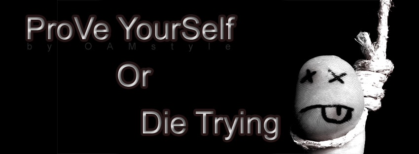 prove_yourself_or_die_trying_by_oamstyle-d5utvlk.jpg